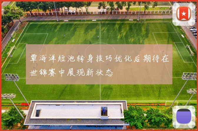 覃海洋短池转身技巧优化后期待在世锦赛中展现新状态