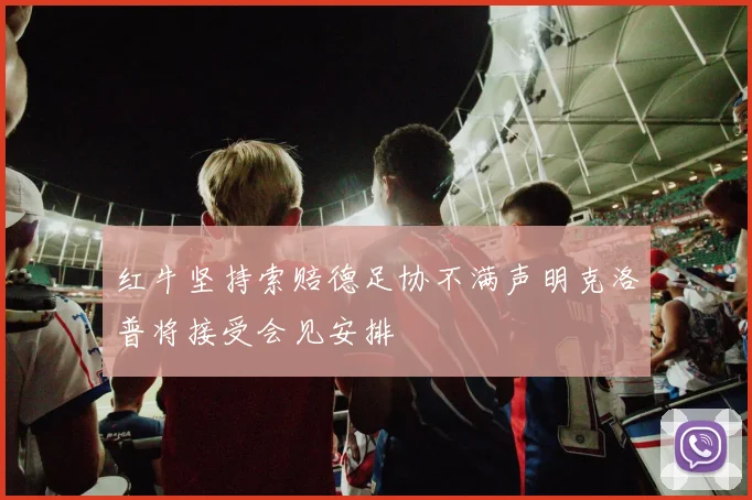 红牛坚持索赔德足协不满声明克洛普将接受会见安排