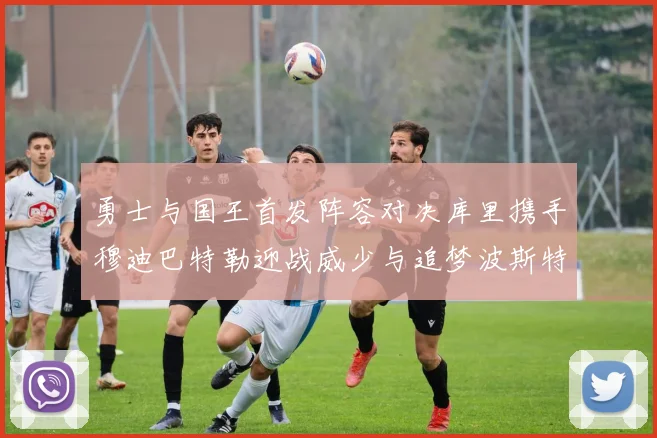 勇士与国王首发阵容对决库里携手穆迪巴特勒迎战威少与追梦波斯特